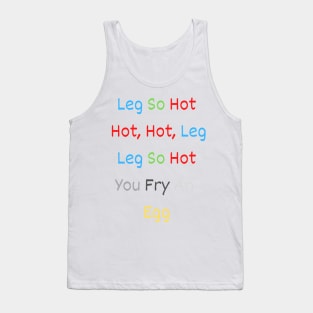 leg so hot hot, hot, leg leg so hot you fry an egg Tank Top